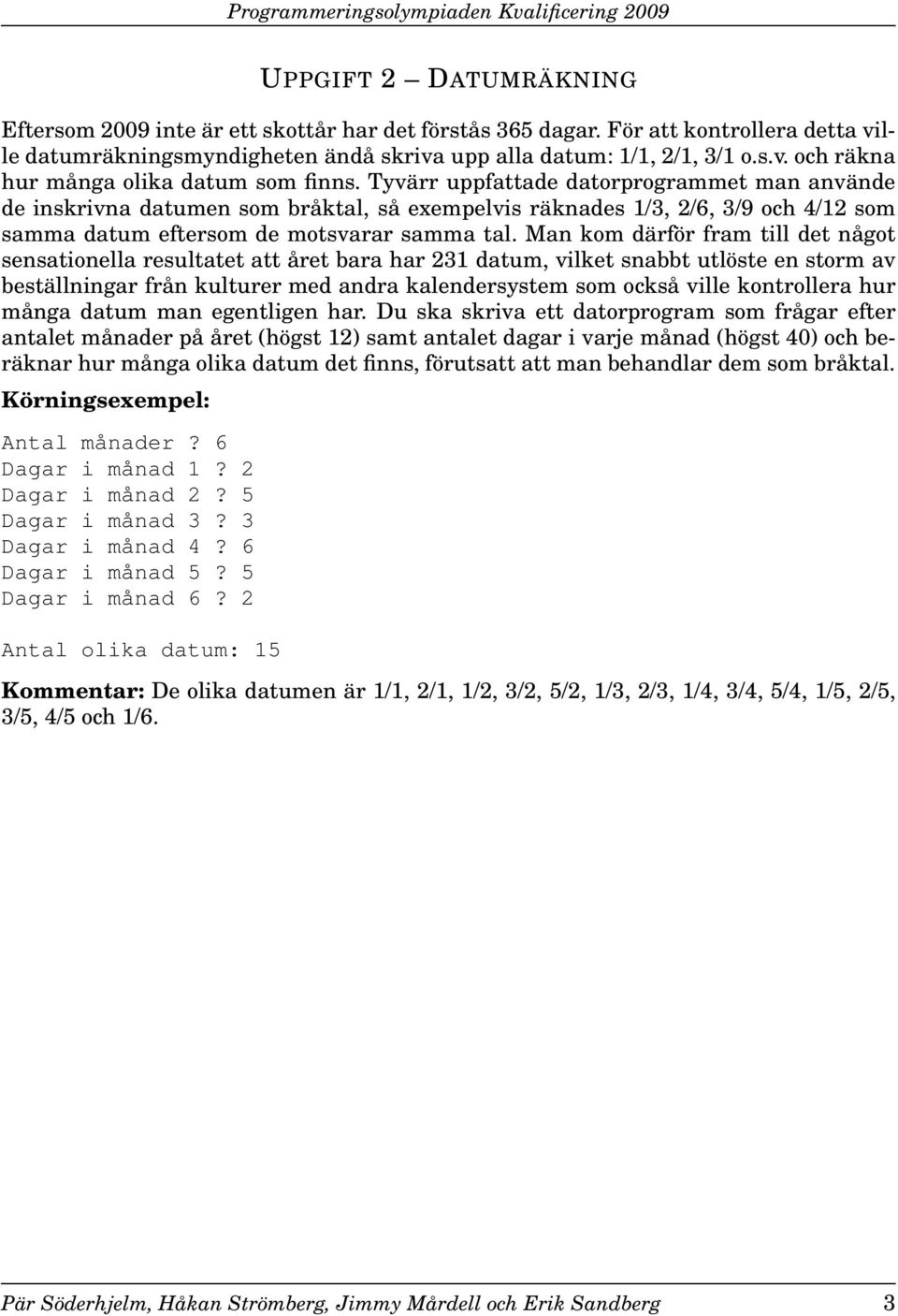 Man kom därför fram till det något sensationella resultatet att året bara har 231 datum, vilket snabbt utlöste en storm av beställningar från kulturer med andra kalendersystem som också ville