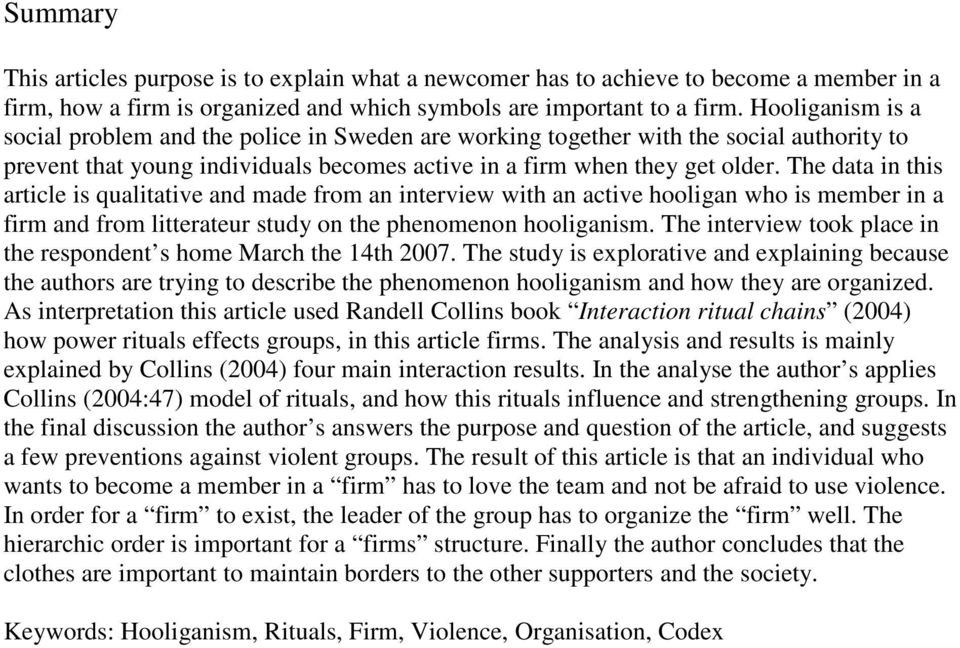 The data in this article is qualitative and made from an interview with an active hooligan who is member in a firm and from litterateur study on the phenomenon hooliganism.