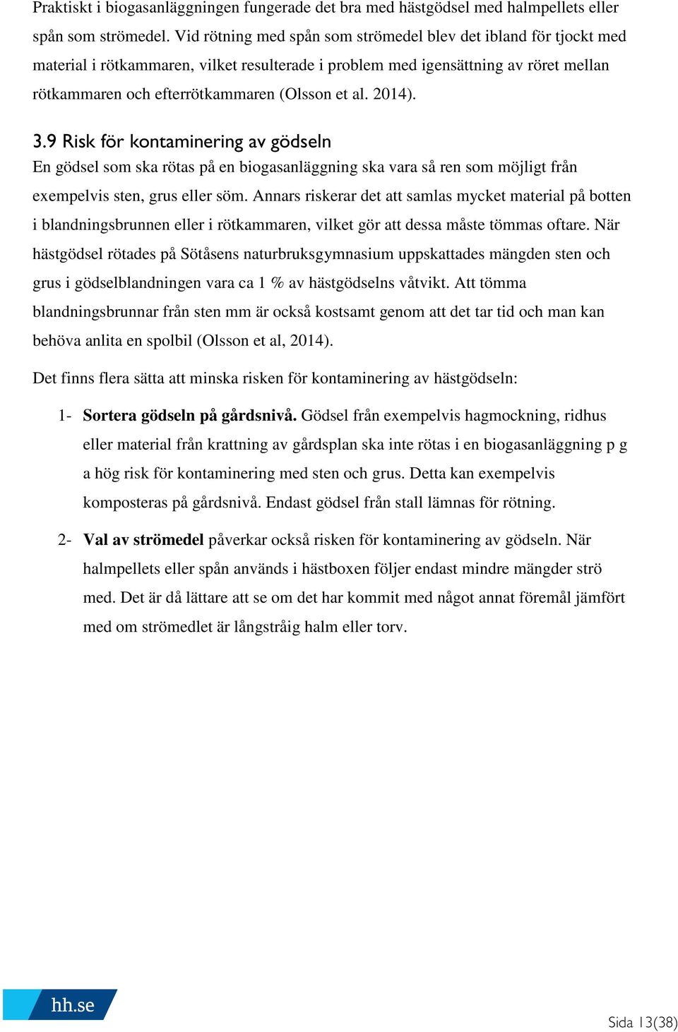 2014). 3.9 Risk för kontaminering av gödseln En gödsel som ska rötas på en biogasanläggning ska vara så ren som möjligt från exempelvis sten, grus eller söm.