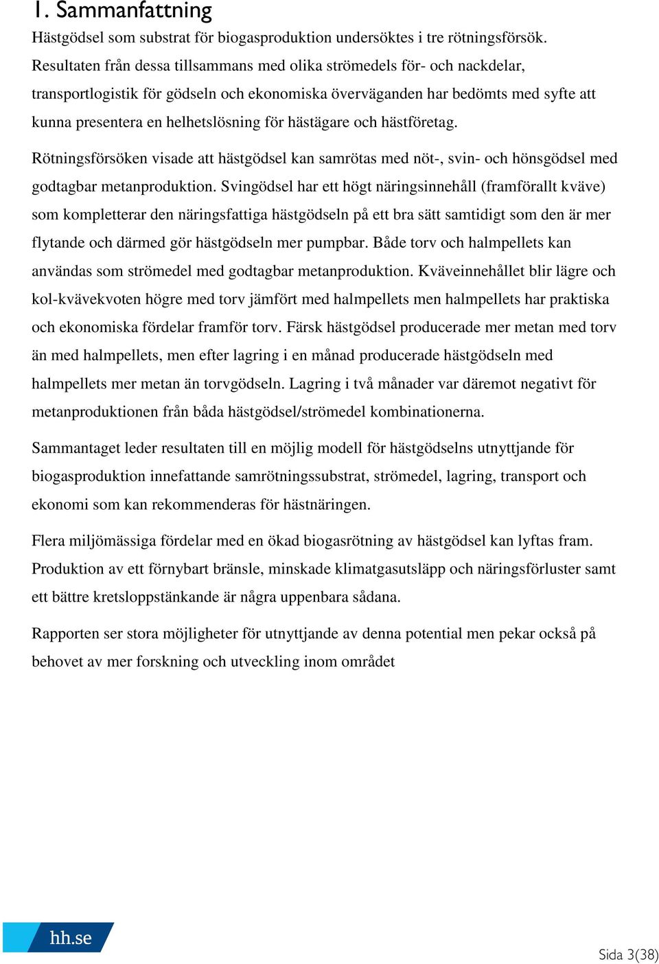 hästägare och hästföretag. Rötningsförsöken visade att hästgödsel kan samrötas med nöt-, svin- och hönsgödsel med godtagbar metanproduktion.