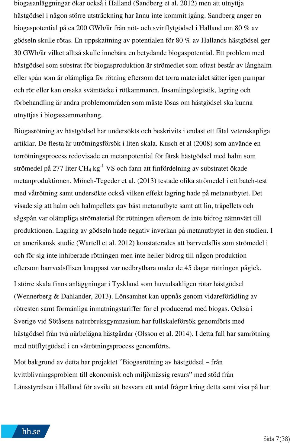 En uppskattning av potentialen för 80 % av Hallands hästgödsel ger 30 GWh/år vilket alltså skulle innebära en betydande biogaspotential.