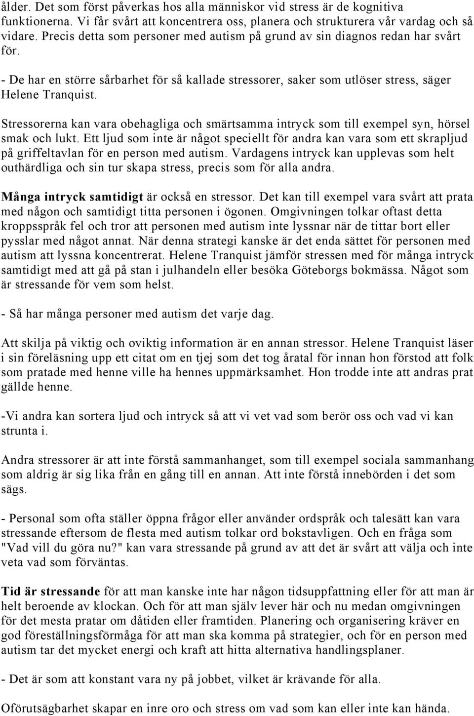 Stressorerna kan vara obehagliga och smärtsamma intryck som till exempel syn, hörsel smak och lukt.