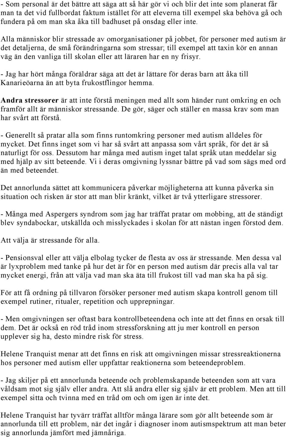Alla människor blir stressade av omorganisationer på jobbet, för personer med autism är det detaljerna, de små förändringarna som stressar; till exempel att taxin kör en annan väg än den vanliga till