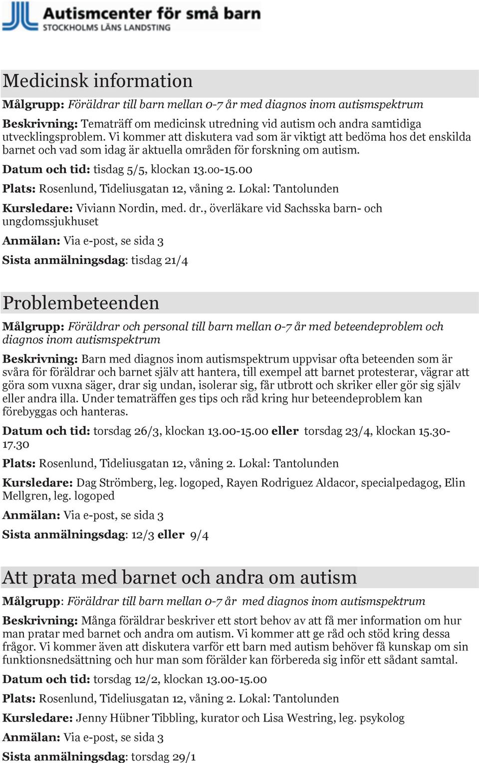 00 Plats: Rosenlund, Tideliusgatan 12, våning 2. Lokal: Tantolunden Kursledare: Viviann Nordin, med. dr.