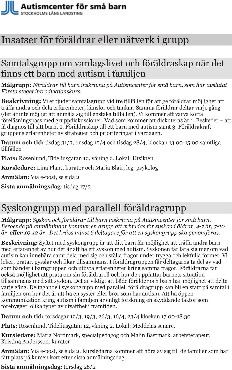 Beskrivning: Vi erbjuder samtalsgrupp vid tre tillfällen för att ge föräldrar möjlighet att träffa andra och dela erfarenheter, känslor och tankar.