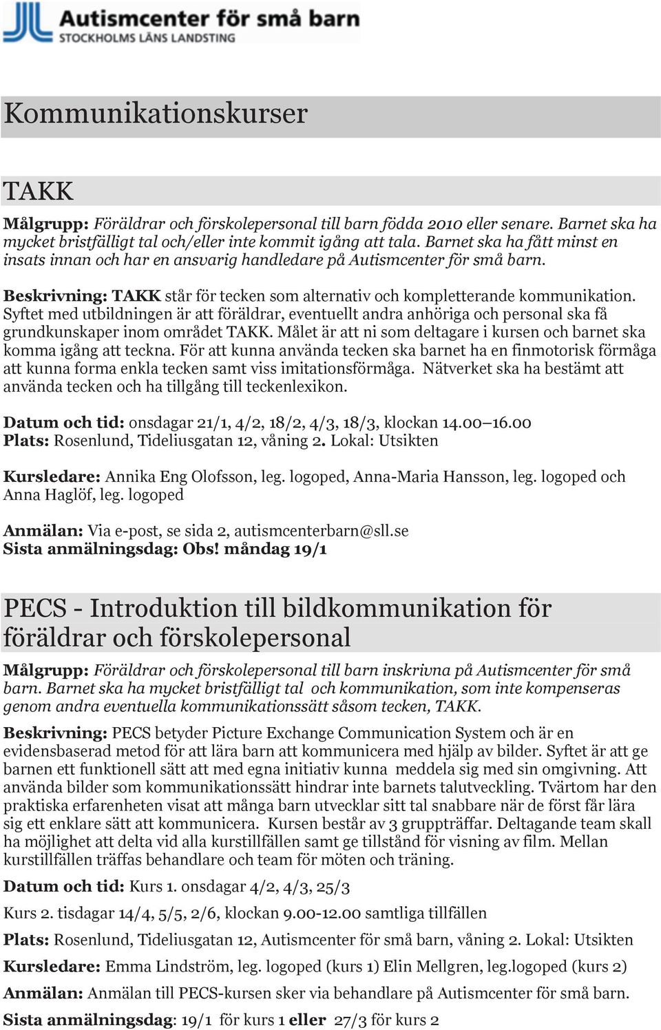 Syftet med utbildningen är att föräldrar, eventuellt andra anhöriga och personal ska få grundkunskaper inom området TAKK. Målet är att ni som deltagare i kursen och barnet ska komma igång att teckna.