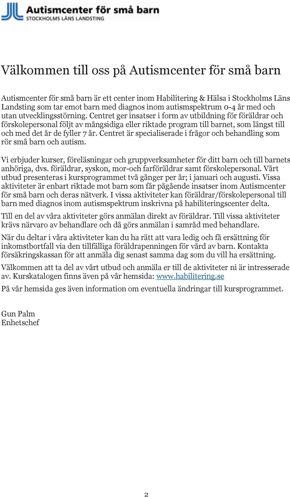 Centret ger insatser i form av utbildning för föräldrar och förskolepersonal följt av mångsidiga eller riktade program till barnet, som längst till och med det år de fyller 7 år.