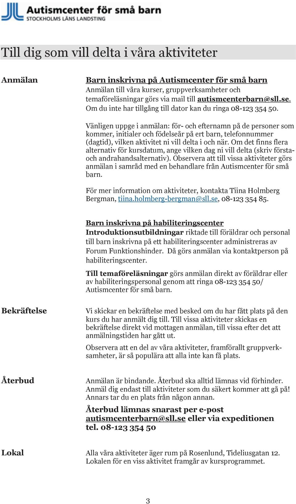 Vänligen uppge i anmälan: för- och efternamn på de personer som kommer, initialer och födelseår på ert barn, telefonnummer (dagtid), vilken aktivitet ni vill delta i och när.