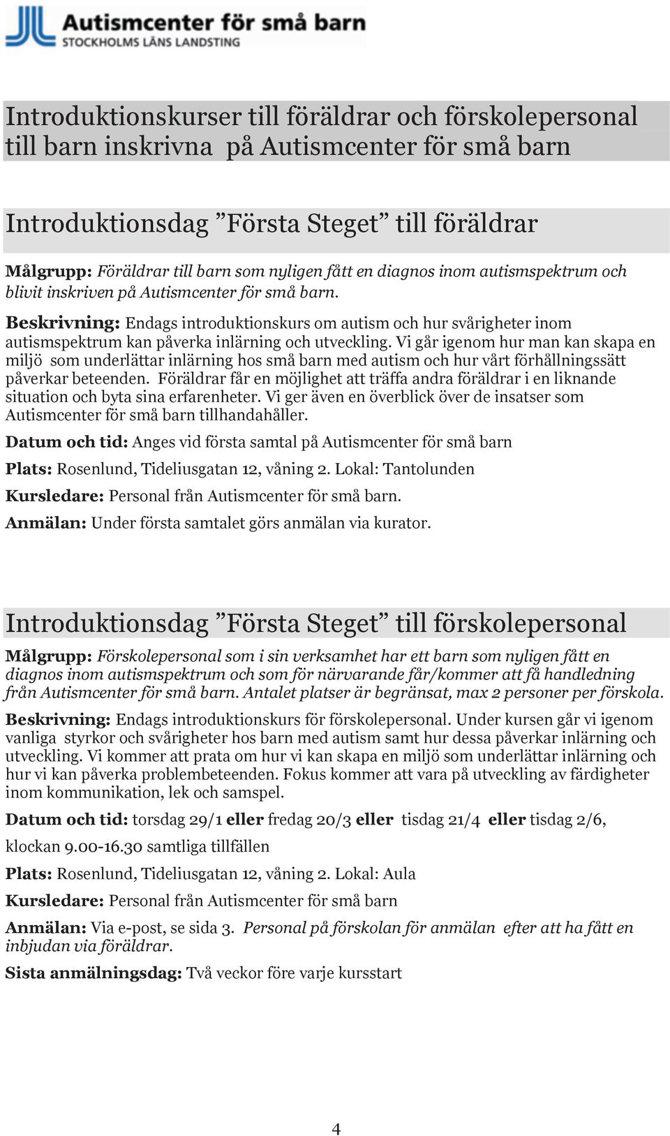 Beskrivning: Endags introduktionskurs om autism och hur svårigheter inom autismspektrum kan påverka inlärning och utveckling.