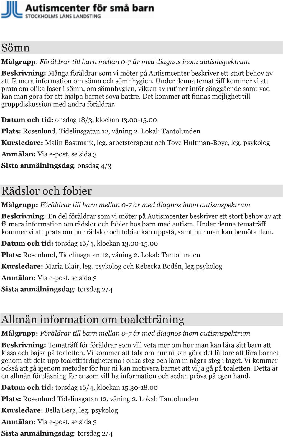 Det kommer att finnas möjlighet till gruppdiskussion med andra föräldrar. Datum och tid: onsdag 18/3, klockan 13.00-15.00 Plats: Rosenlund, Tideliusgatan 12, våning 2.