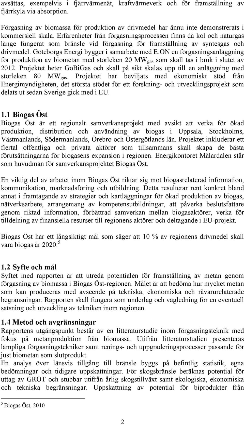 Erfarenheter från förgasningsprocessen finns då kol och naturgas länge fungerat som bränsle vid förgasning för framställning av syntesgas och drivmedel. Göteborgs Energi bygger i samarbete med E.