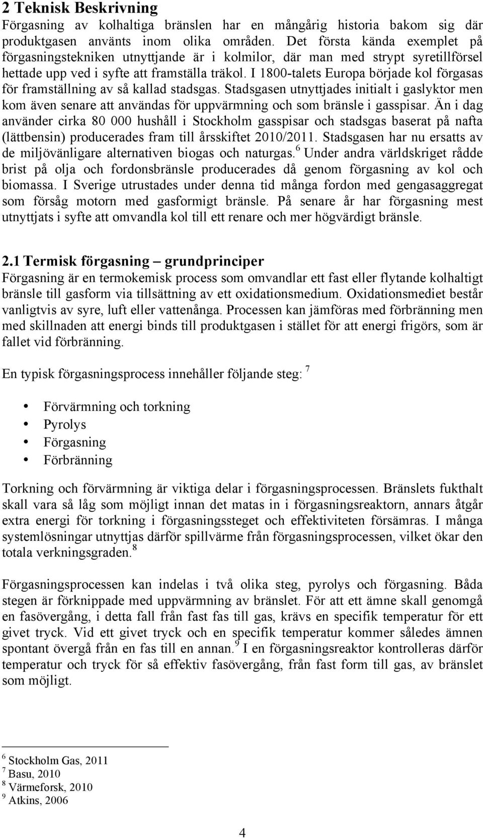 I 1800-talets Europa började kol förgasas för framställning av så kallad stadsgas.