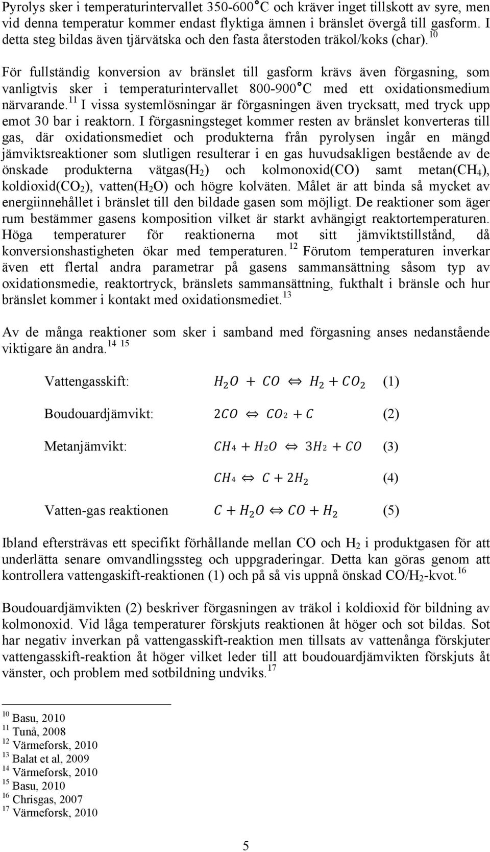 10 För fullständig konversion av bränslet till gasform krävs även förgasning, som vanligtvis sker i temperaturintervallet 800-900 C med ett oxidationsmedium närvarande.