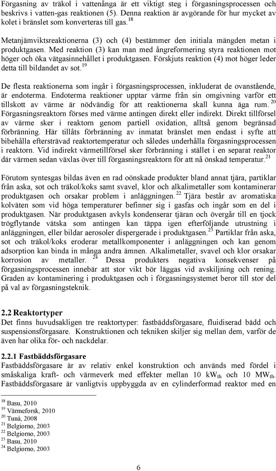 Med reaktion (3) kan man med ångreformering styra reaktionen mot höger och öka vätgasinnehållet i produktgasen. Förskjuts reaktion (4) mot höger leder detta till bildandet av sot.