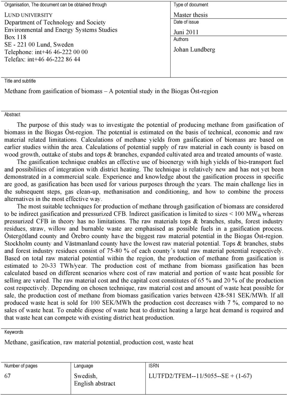 the Biogas Öst-region Abstract The purpose of this study was to investigate the potential of producing methane from gasification of biomass in the Biogas Öst-region.