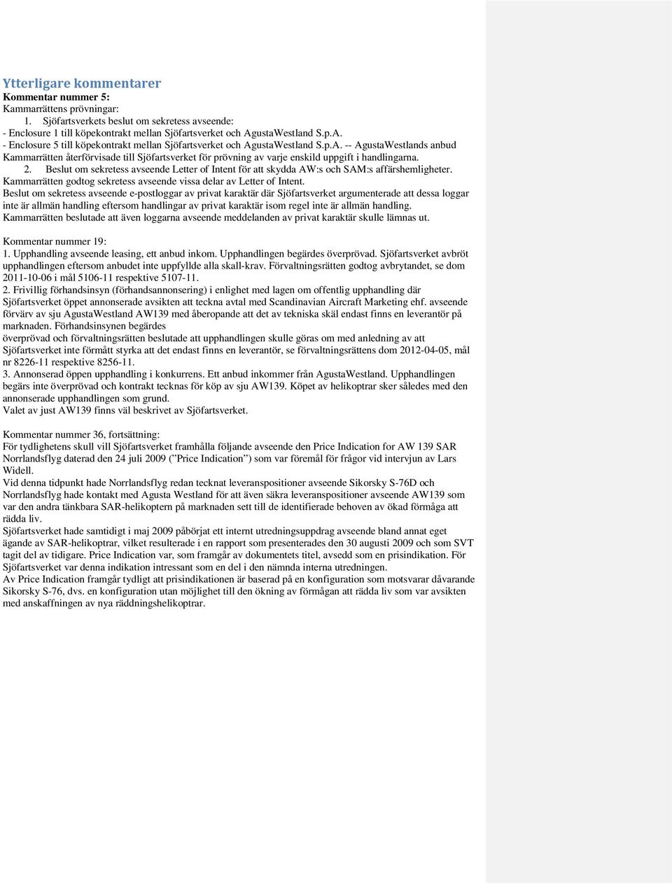 2. Beslut om sekretess avseende Letter of Intent för att skydda AW:s och SAM:s affärshemligheter. Kammarrätten godtog sekretess avseende vissa delar av Letter of Intent.