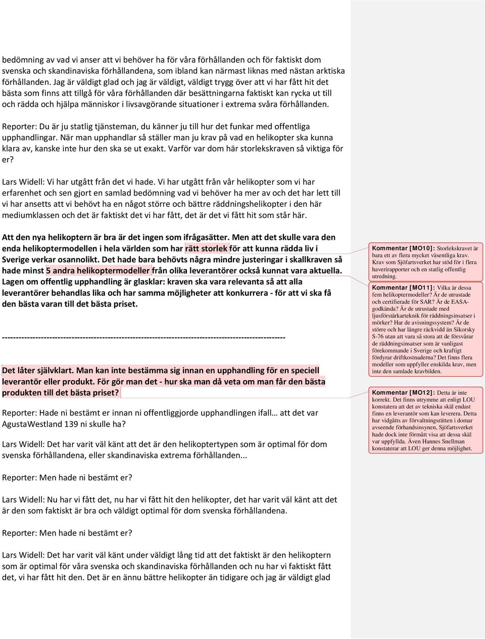 människor i livsavgörande situationer i extrema svåra förhållanden. Reporter: Du är ju statlig tjänsteman, du känner ju till hur det funkar med offentliga upphandlingar.