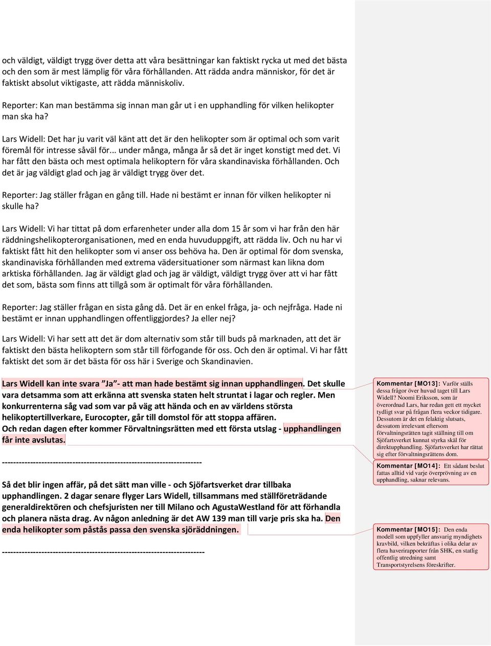 Lars Widell: Det har ju varit väl känt att det är den helikopter som är optimal och som varit föremål för intresse såväl för... under många, många år så det är inget konstigt med det.