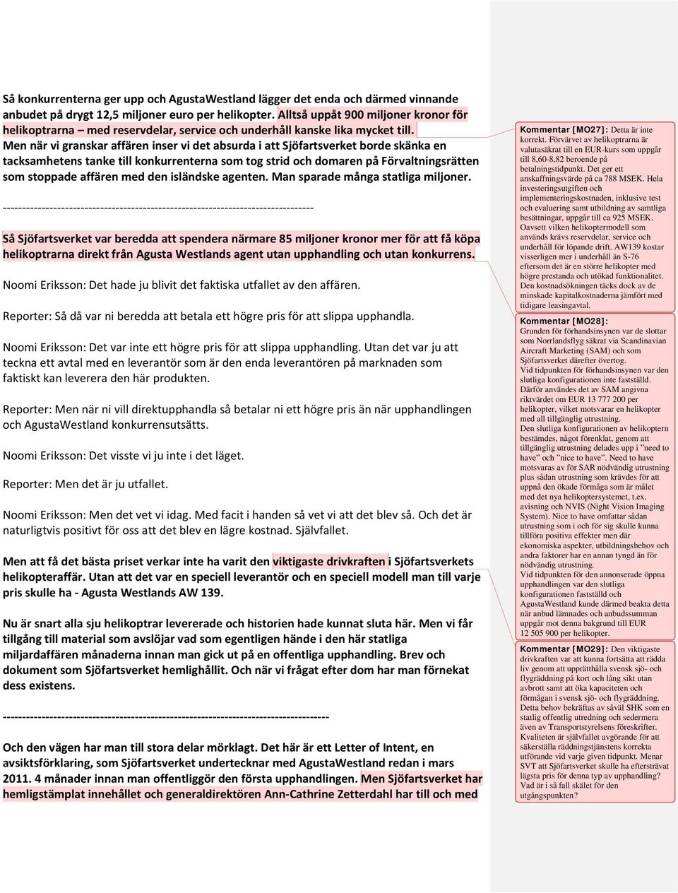 Men när vi granskar affären inser vi det absurda i att Sjöfartsverket borde skänka en tacksamhetens tanke till konkurrenterna som tog strid och domaren på Förvaltningsrätten som stoppade affären med