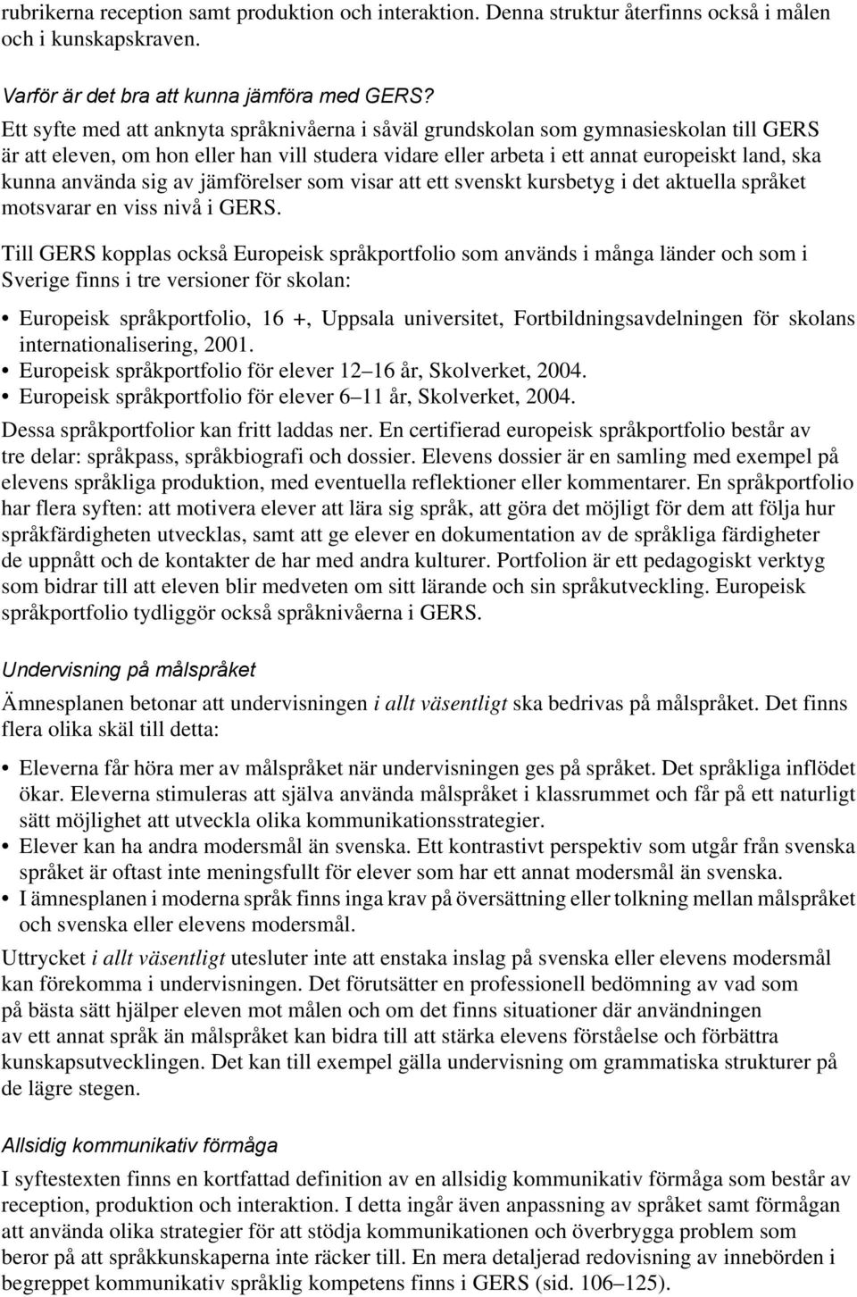 använda sig av jämförelser som visar att ett svenskt kursbetyg i det aktuella språket motsvarar en viss nivå i GERS.