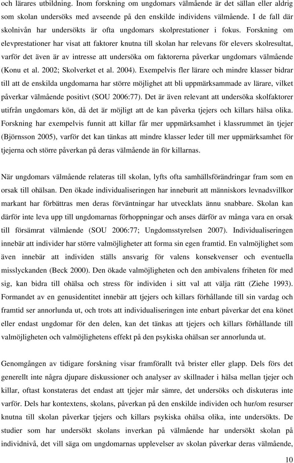 Forskning om elevprestationer har visat att faktorer knutna till skolan har relevans för elevers skolresultat, varför det även är av intresse att undersöka om faktorerna påverkar ungdomars välmående