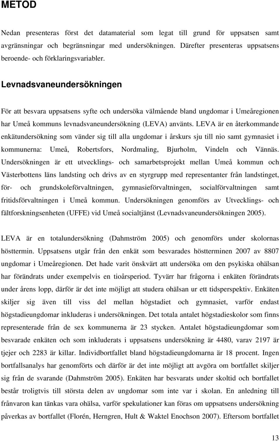 Levnadsvaneundersökningen För att besvara uppsatsens syfte och undersöka välmående bland ungdomar i Umeåregionen har Umeå kommuns levnadsvaneundersökning (LEVA) använts.