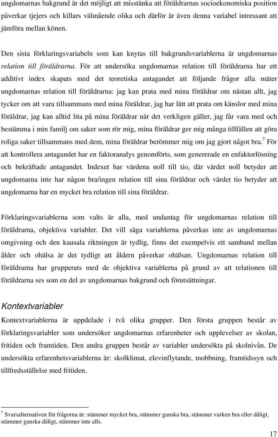 För att undersöka ungdomarnas relation till föräldrarna har ett additivt index skapats med det teoretiska antagandet att följande frågor alla mäter ungdomarnas relation till föräldrarna: jag kan