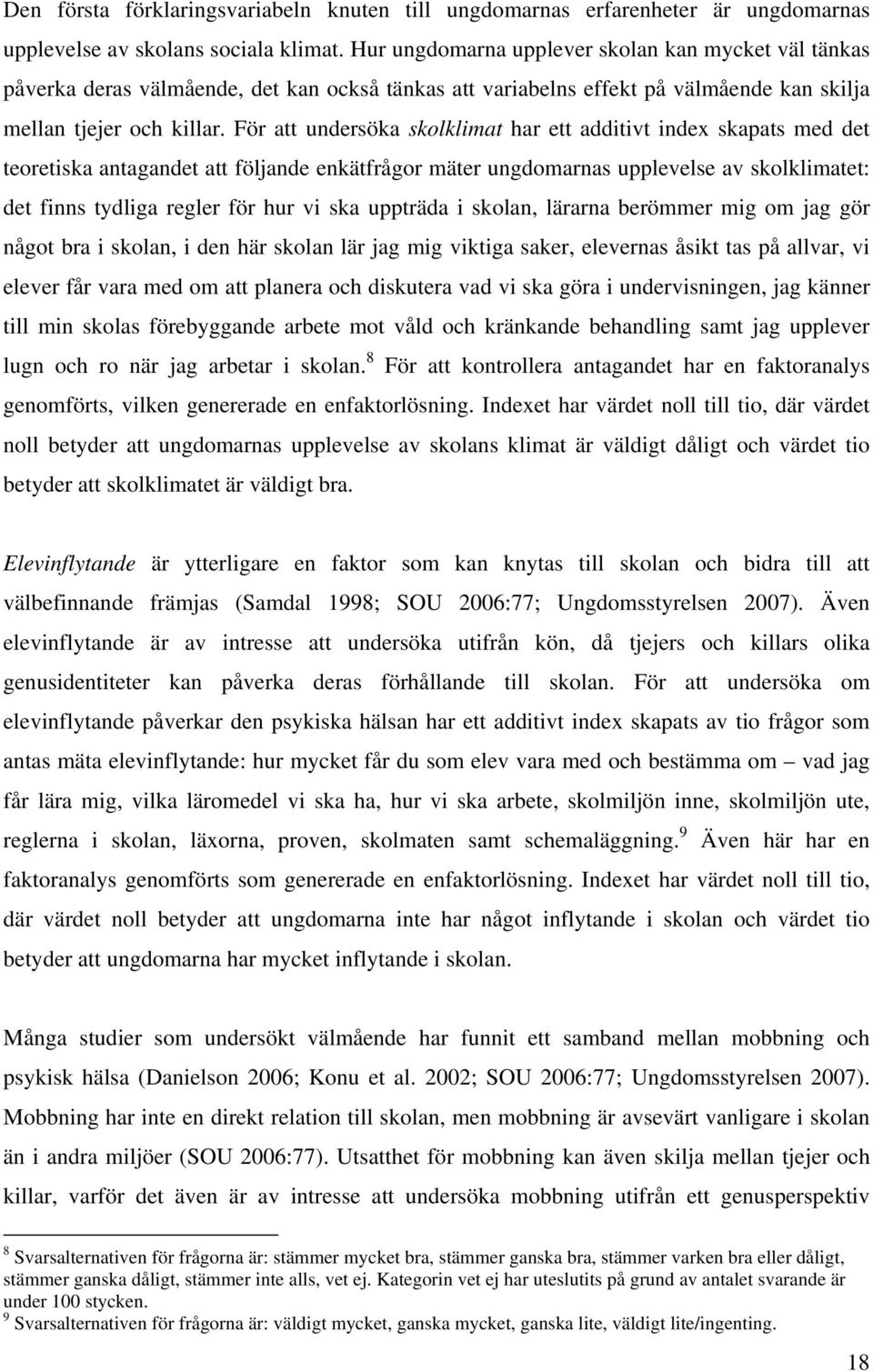 För att undersöka skolklimat har ett additivt index skapats med det teoretiska antagandet att följande enkätfrågor mäter ungdomarnas upplevelse av skolklimatet: det finns tydliga regler för hur vi