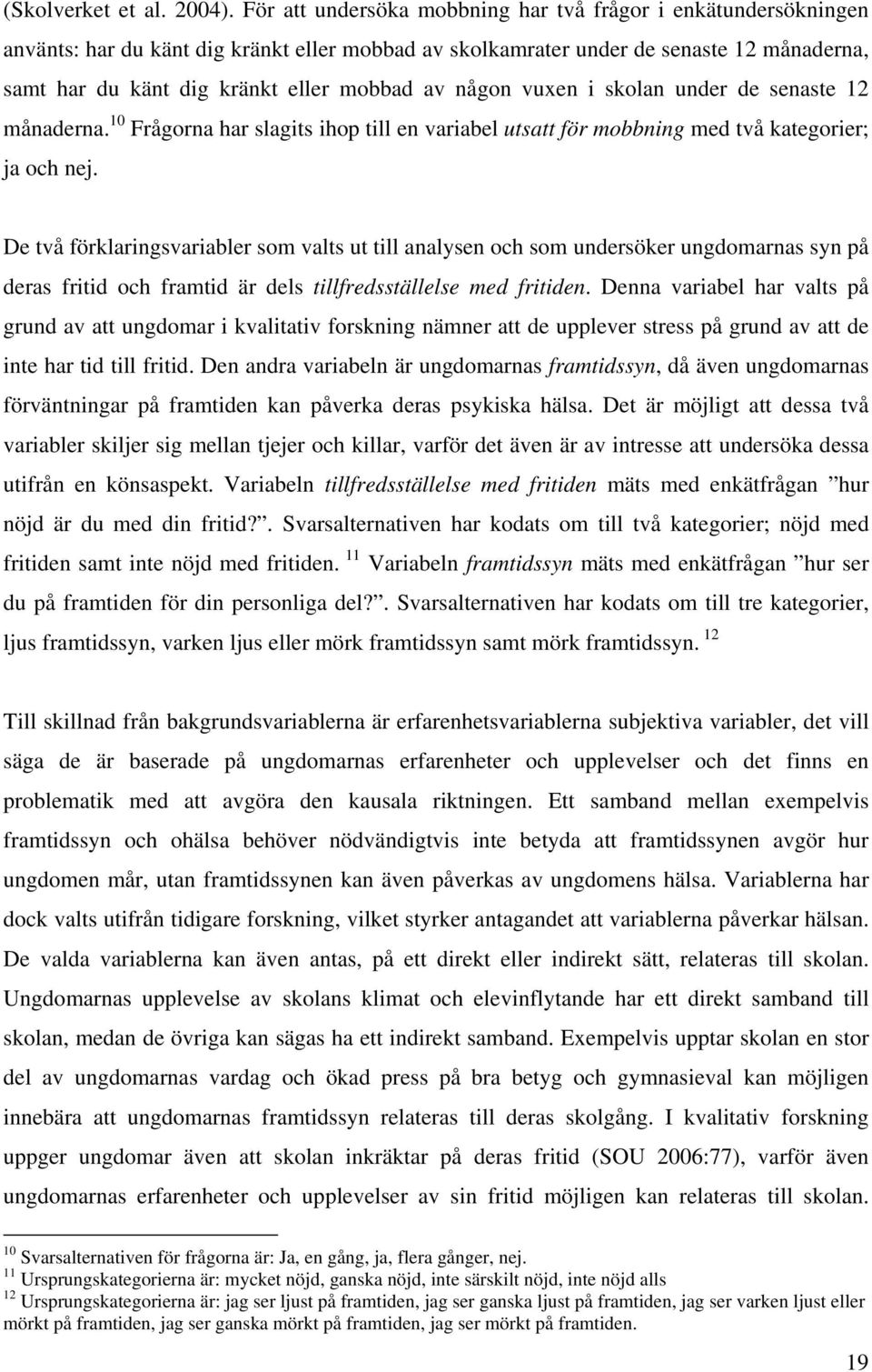 någon vuxen i skolan under de senaste 12 månaderna. 10 Frågorna har slagits ihop till en variabel utsatt för mobbning med två kategorier; ja och nej.