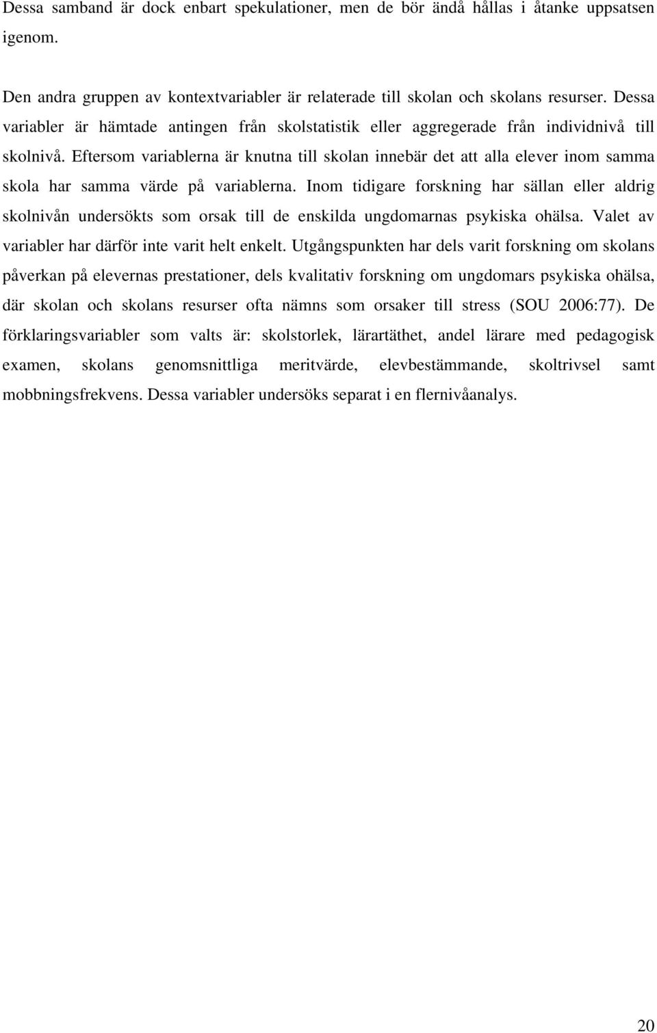 Eftersom variablerna är knutna till skolan innebär det att alla elever inom samma skola har samma värde på variablerna.