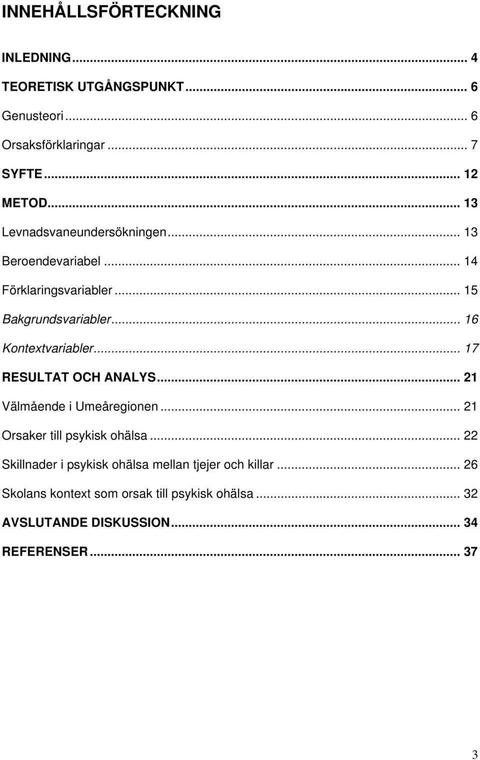 .. 16 Kontextvariabler... 17 RESULTAT OCH ANALYS... 21 Välmående i Umeåregionen... 21 Orsaker till psykisk ohälsa.