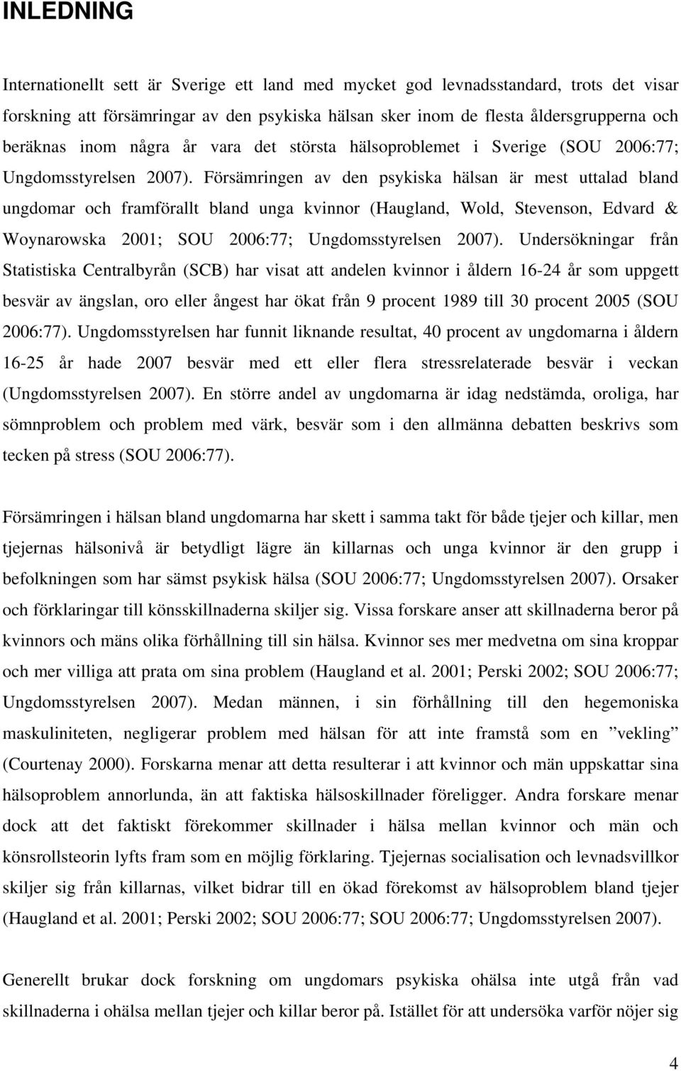 Försämringen av den psykiska hälsan är mest uttalad bland ungdomar och framförallt bland unga kvinnor (Haugland, Wold, Stevenson, Edvard & Woynarowska 2001; SOU 2006:77; Ungdomsstyrelsen 2007).