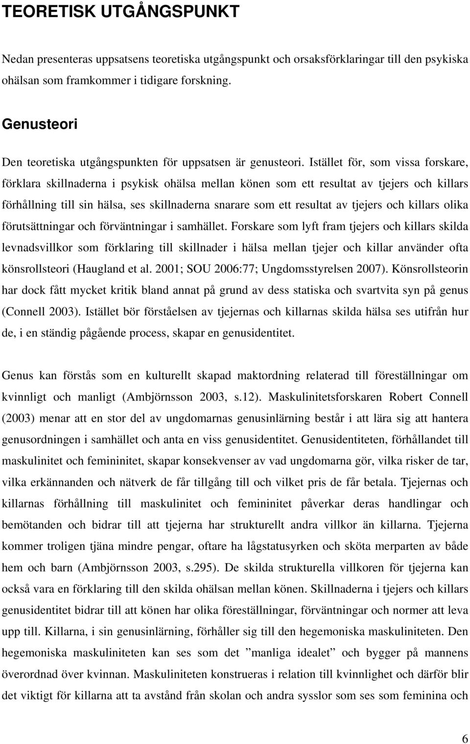 Istället för, som vissa forskare, förklara skillnaderna i psykisk ohälsa mellan könen som ett resultat av tjejers och killars förhållning till sin hälsa, ses skillnaderna snarare som ett resultat av