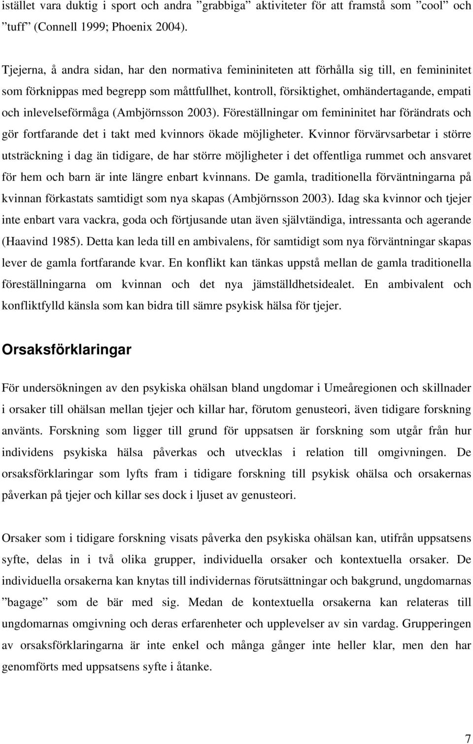 inlevelseförmåga (Ambjörnsson 2003). Föreställningar om femininitet har förändrats och gör fortfarande det i takt med kvinnors ökade möjligheter.