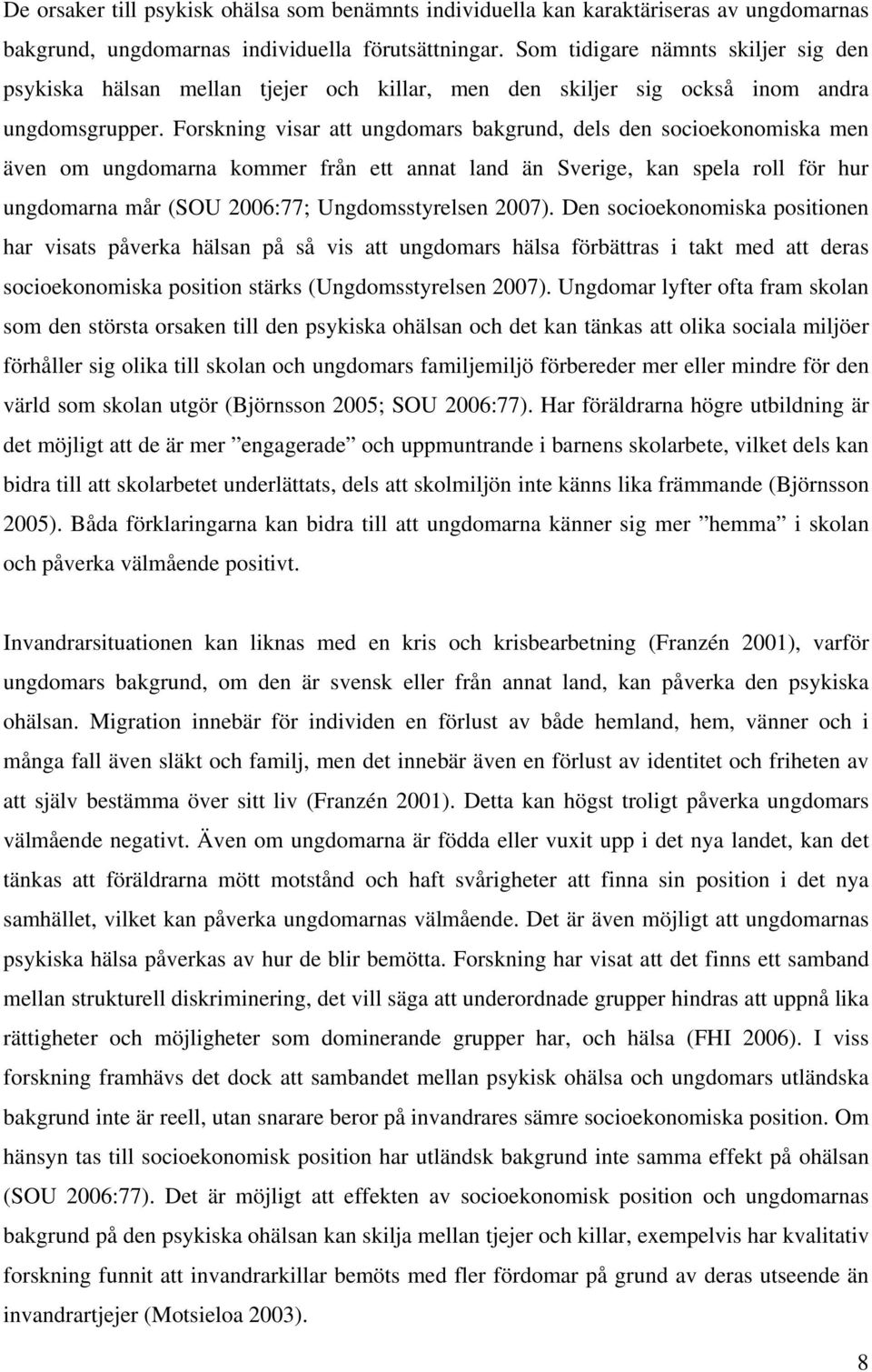 Forskning visar att ungdomars bakgrund, dels den socioekonomiska men även om ungdomarna kommer från ett annat land än Sverige, kan spela roll för hur ungdomarna mår (SOU 2006:77; Ungdomsstyrelsen