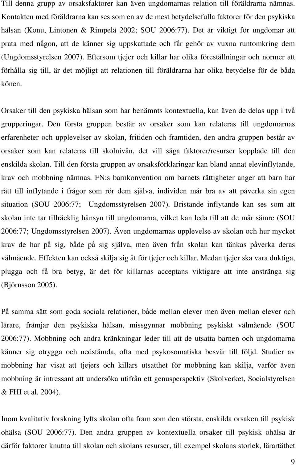 Det är viktigt för ungdomar att prata med någon, att de känner sig uppskattade och får gehör av vuxna runtomkring dem (Ungdomsstyrelsen 2007).