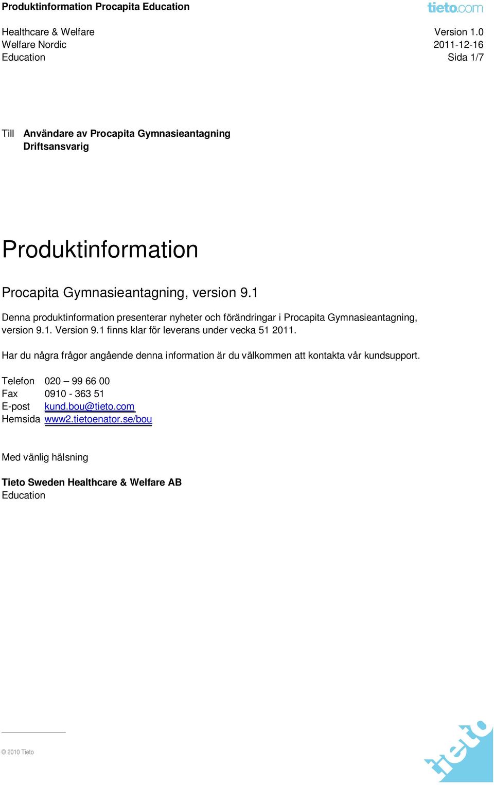 1 finns klar för leverans under vecka 51 2011. Har du några frågor angående denna information är du välkommen att kontakta vår kundsupport.