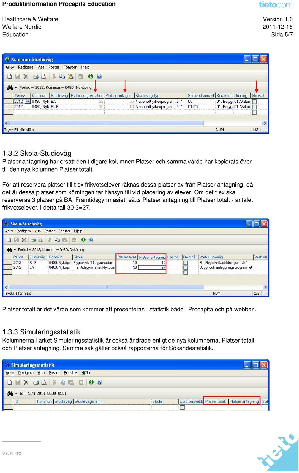 Om det t ex ska reserveras 3 platser på BA, Framtidsgymnasiet, sätts Platser antagning till Platser totalt - antalet frikvotselever, i detta fall 30-3=27.