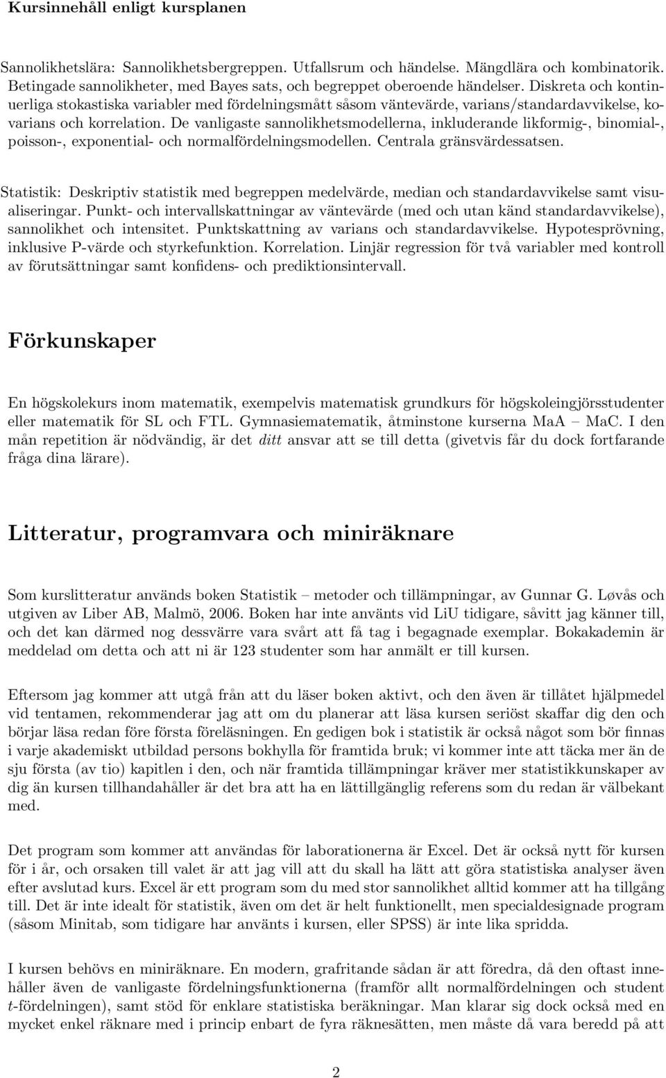 Diskreta och kontinuerliga stokastiska variabler med fördelningsmått såsom väntevärde, varians/standardavvikelse, kovarians och korrelation.