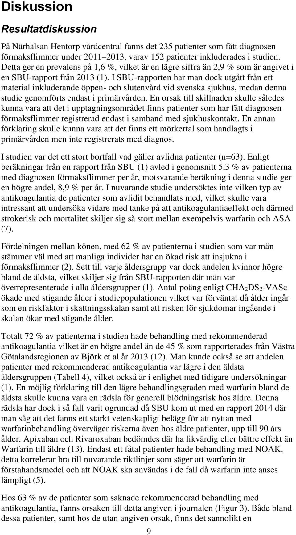 I SBU-rapporten har man dock utgått från ett material inkluderande öppen- och slutenvård vid svenska sjukhus, medan denna studie genomförts endast i primärvården.