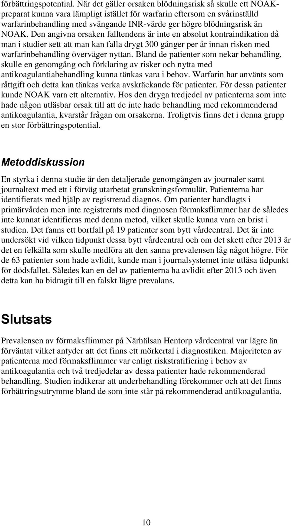 än NOAK. Den angivna orsaken falltendens är inte en absolut kontraindikation då man i studier sett att man kan falla drygt 300 gånger per år innan risken med warfarinbehandling överväger nyttan.