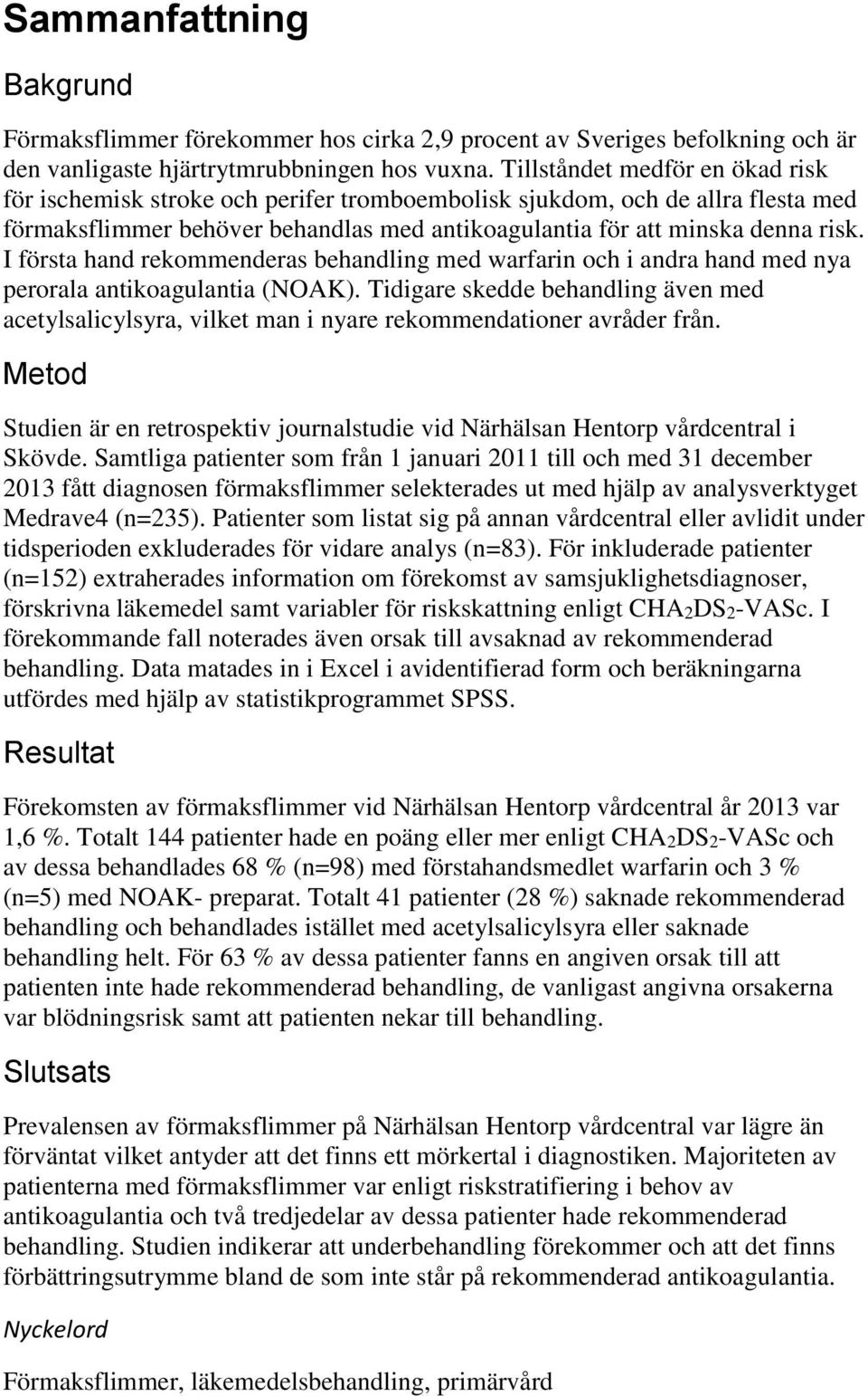 I första hand rekommenderas behandling med warfarin och i andra hand med nya perorala antikoagulantia (NOAK).