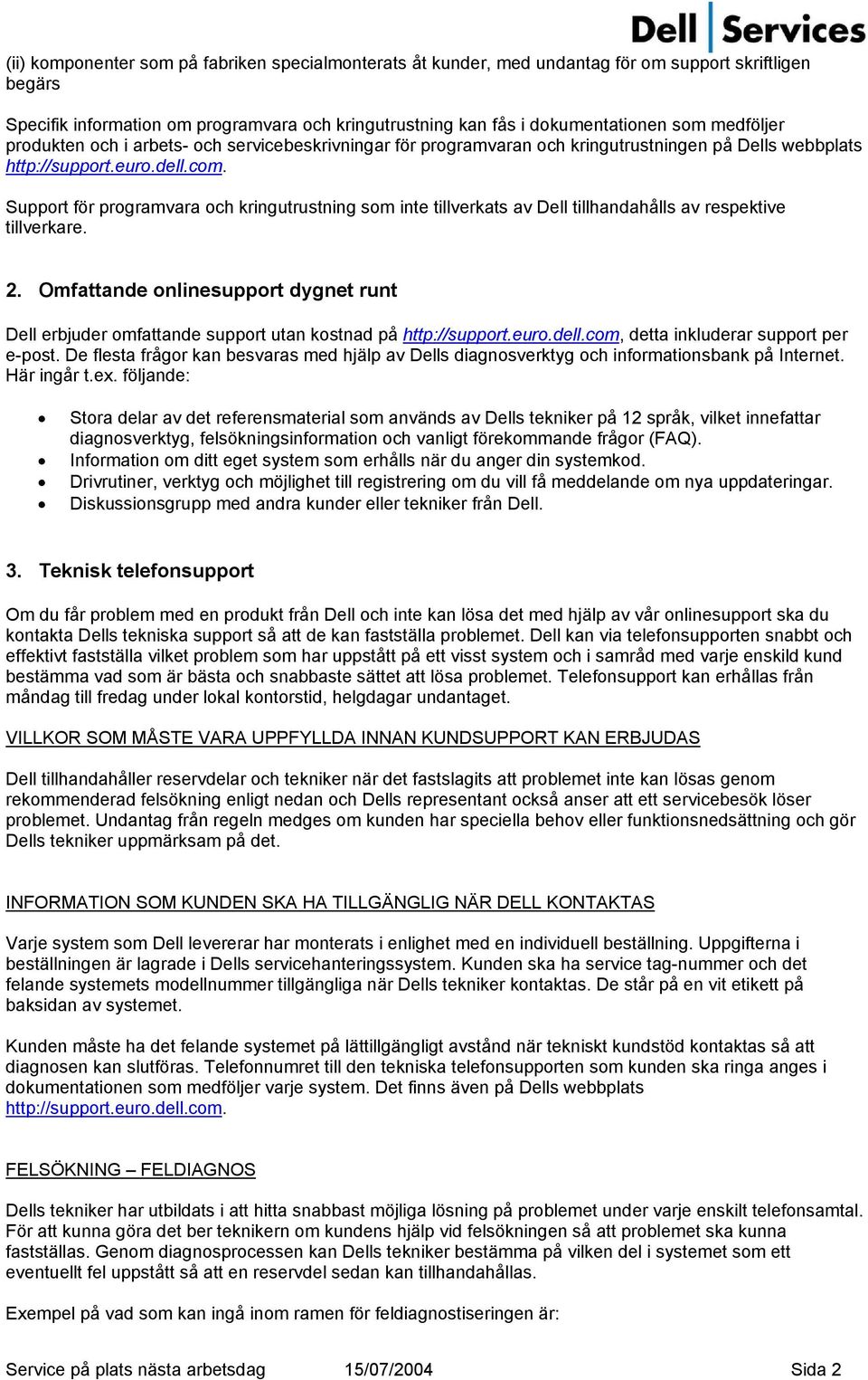 Support för programvara och kringutrustning som inte tillverkats av Dell tillhandahålls av respektive tillverkare. 2.
