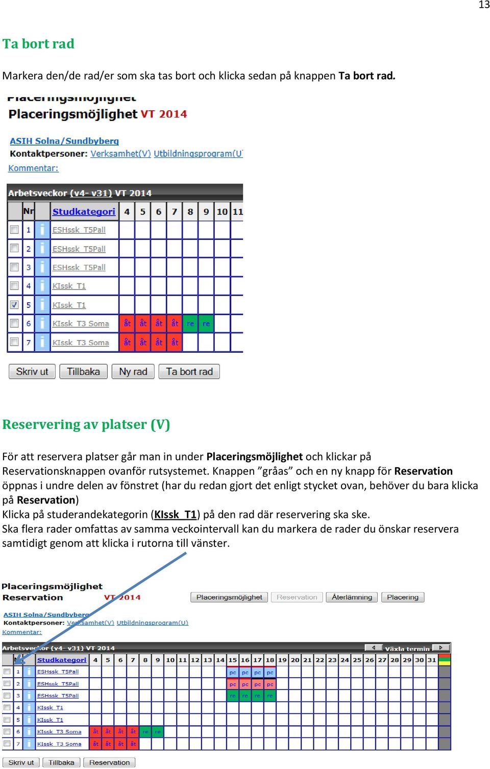 Knappen gråas och en ny knapp för Reservation öppnas i undre delen av fönstret (har du redan gjort det enligt stycket ovan, behöver du bara klicka på