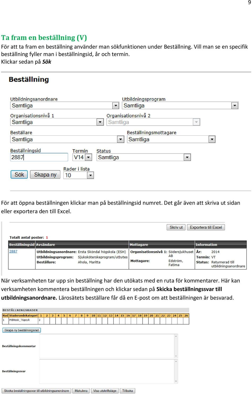 Klickar sedan på Sök För att öppna beställningen klickar man på beställningsid numret. Det går även att skriva ut sidan eller exportera den till Excel.