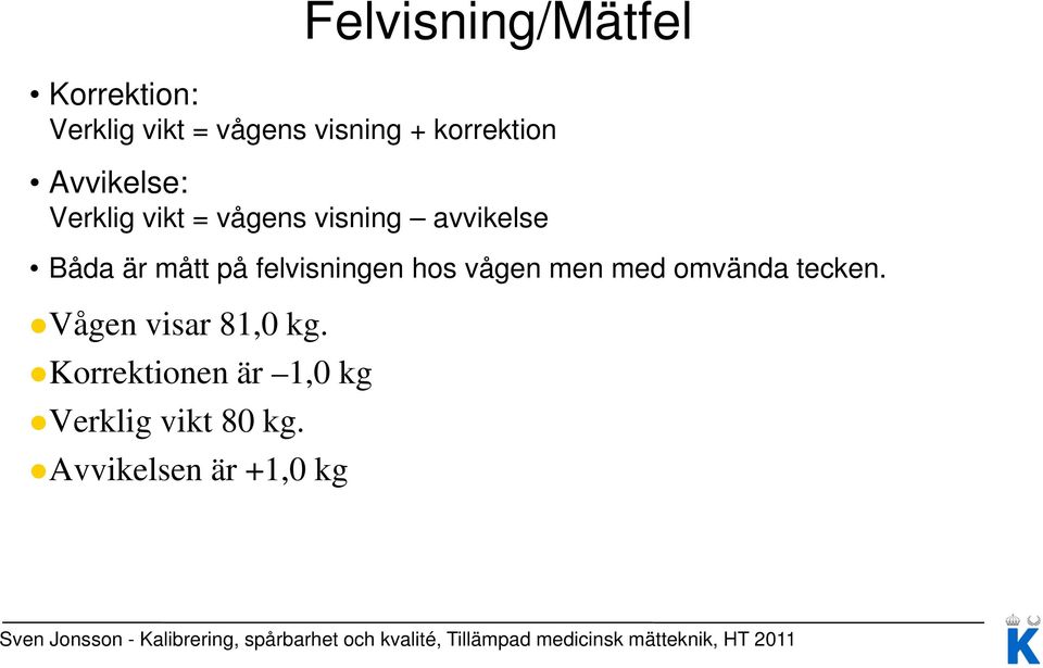 är mått på felvisningen hos vågen men med omvända tecken.