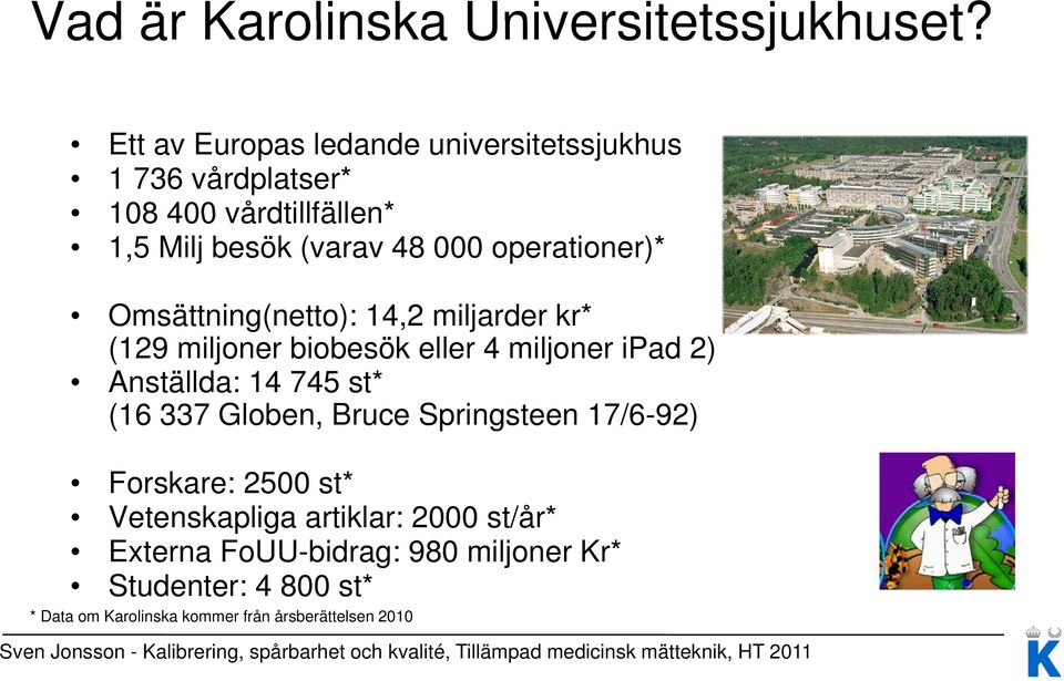 operationer)* Omsättning(netto): 14,2 miljarder kr* (129 miljoner biobesök eller 4 miljoner ipad 2) Anställda: 14 745 st*