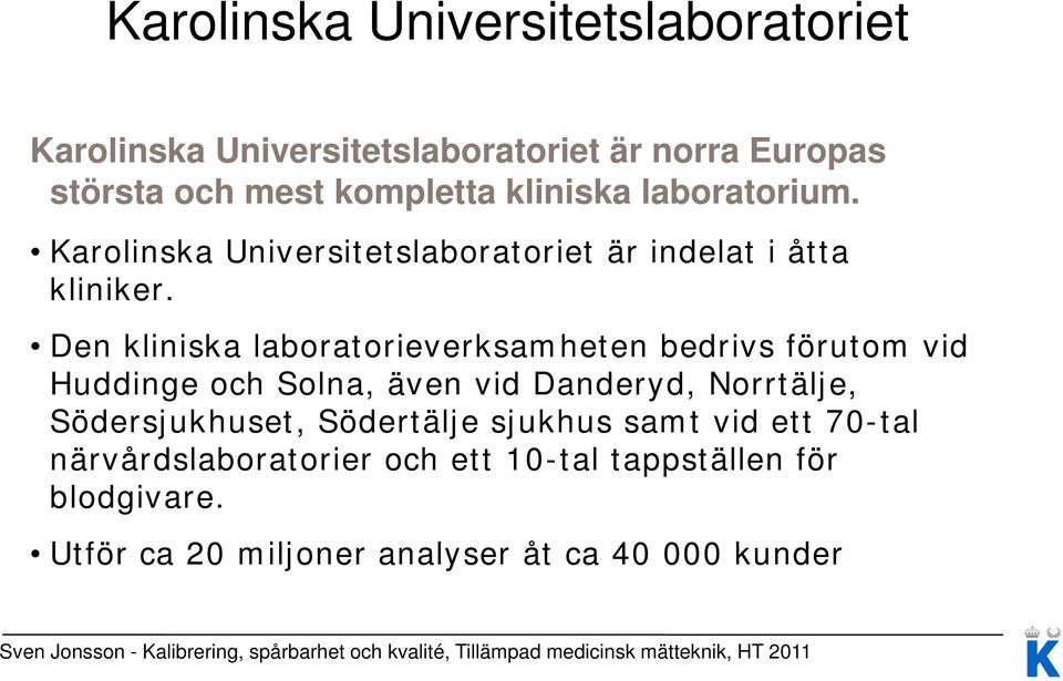 Den kliniska laboratorieverksamheten bedrivs förutom vid Huddinge och Solna, även vid Danderyd, Norrtälje,