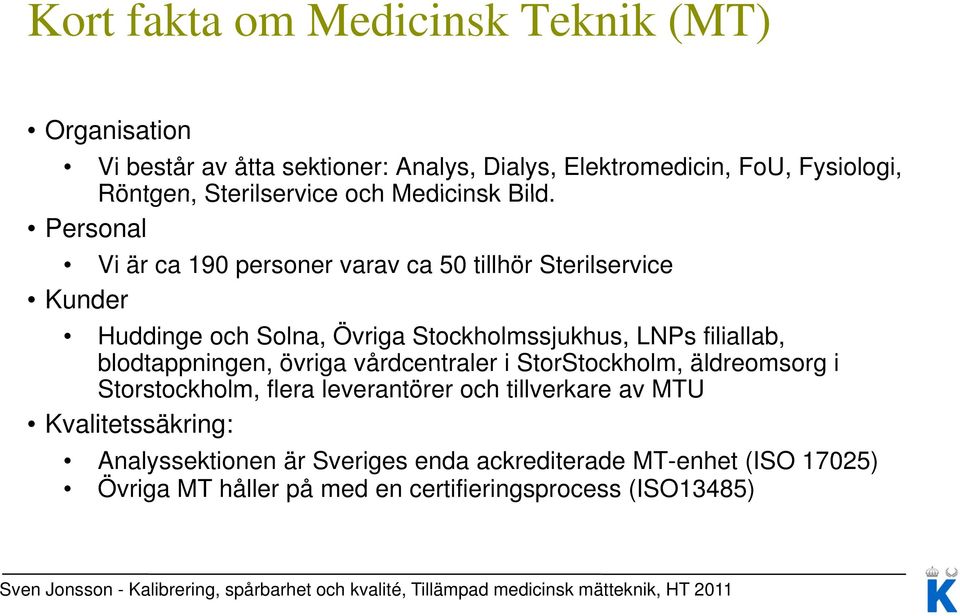 Personal Vi är ca 190 personer varav ca 50 tillhör Sterilservice Kunder Huddinge och Solna, Övriga Stockholmssjukhus, LNPs filiallab,