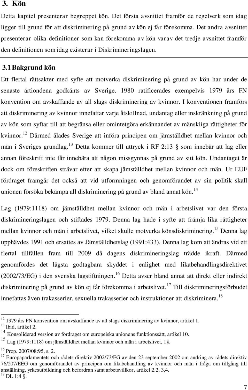 1 Bakgrund kön Ett flertal rättsakter med syfte att motverka diskriminering på grund av kön har under de senaste årtiondena godkänts av Sverige.